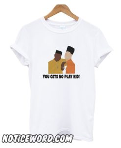 You Gets No Play Kid smooth T Shirt