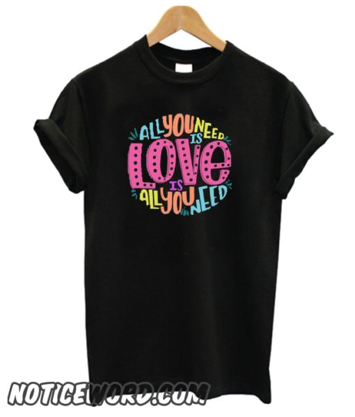 ALL YOU NEED IS LOVE smooth T SHIRT