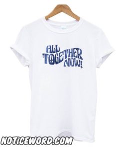 All Together Now smooth T Shirt