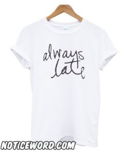 Always Late smooth t Shirt