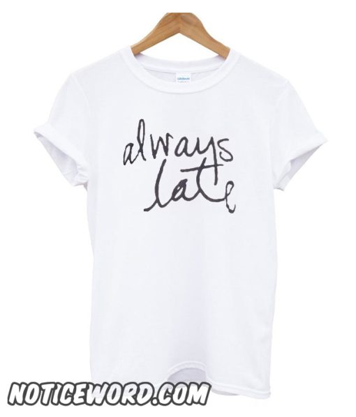 Always Late smooth t Shirt