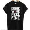 DRINK WINE FEEL FINE smooth T SHIRT