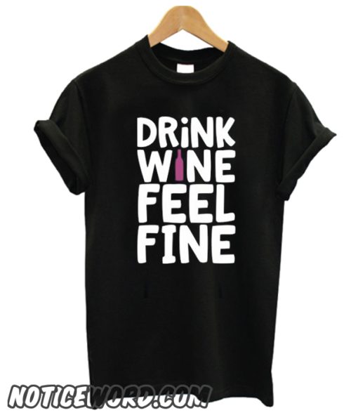 DRINK WINE FEEL FINE smooth T SHIRT