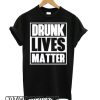 Drunk Lives Matter Black smooth T shirt