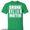 Drunk Lives Matter smooth T shirt