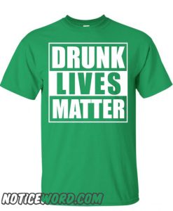 Drunk Lives Matter smooth T shirt