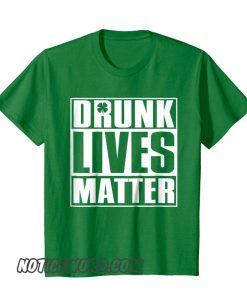 Drunk Lives Matter – Saint Patrick Day smooth T shirt