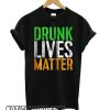 Drunk Lives Matter – St. Patrick Day Drinking smooth T shirt