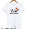 Funny BBQ Party – BBQ Stain On My White smooth T shirt