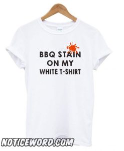 Funny BBQ Party – BBQ Stain On My White smooth T shirt