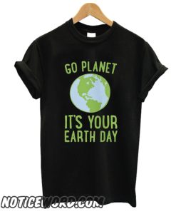 Go Planet It's Your Earth Day smooth T Shirt