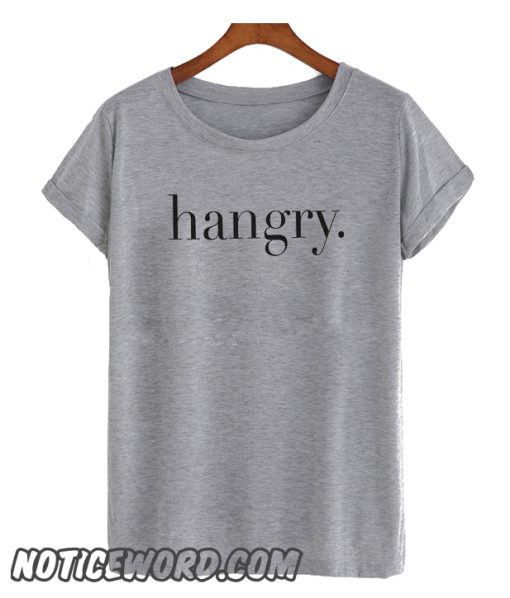 Hangry smooth T Shirt