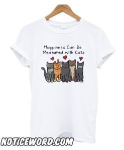 Happiness Can Be Measured With Cats smooth T Shirt