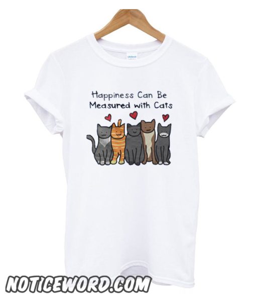 Happiness Can Be Measured With Cats smooth T Shirt