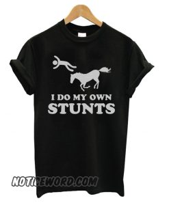 Horse I do my own stunts smooth T shirt