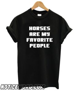 Horses Are My Favorite People smooth T Shirt