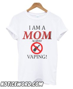 I Am A Mom Against Vaping smooth T Shirt