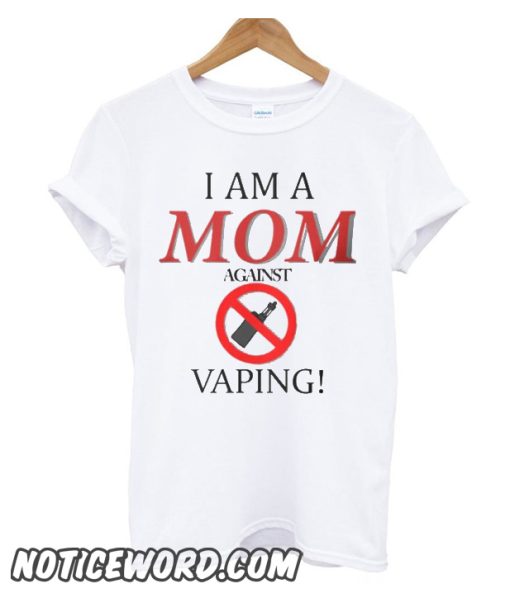 I Am A Mom Against Vaping smooth T Shirt