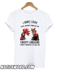 I Don’t Care What Anyone Thinks Of Me Except Chickens smooth T-Shirt