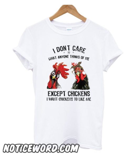 I Don’t Care What Anyone Thinks Of Me Except Chickens smooth T-Shirt