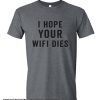 I Hope your Wifi dies smooth T Shirt