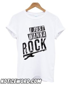 I Just Wanna Rock smooth T Shirt