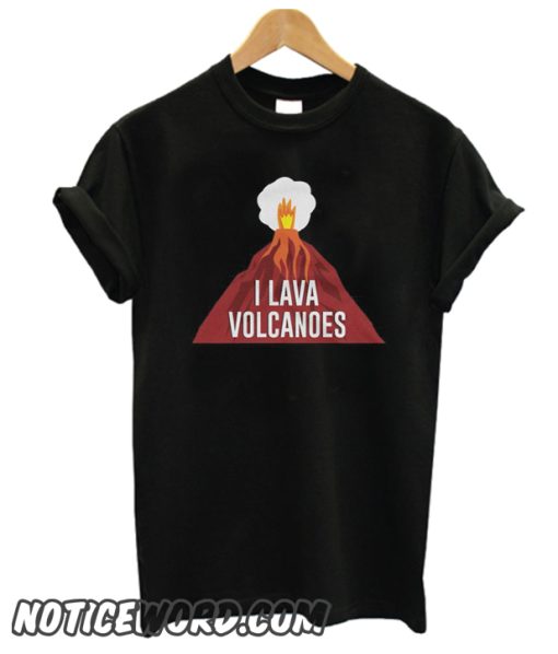 I Lava Volcanoes smooth T Shirt