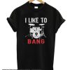 I Like To Bang smooth T Shirt