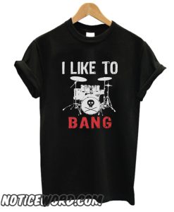 I Like To Bang smooth T Shirt