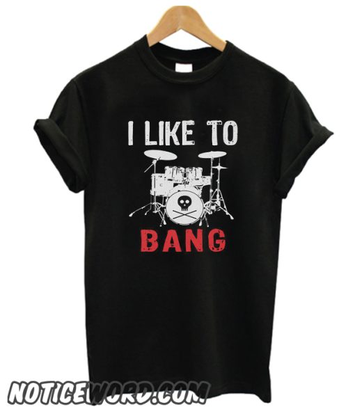 I Like To Bang smooth T Shirt