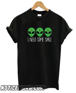 I NEED SOME SPACE COSMIC ALIEN smooth T Shirt