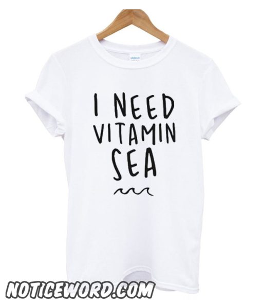 I Need Vitamin Sea smooth T Shirt