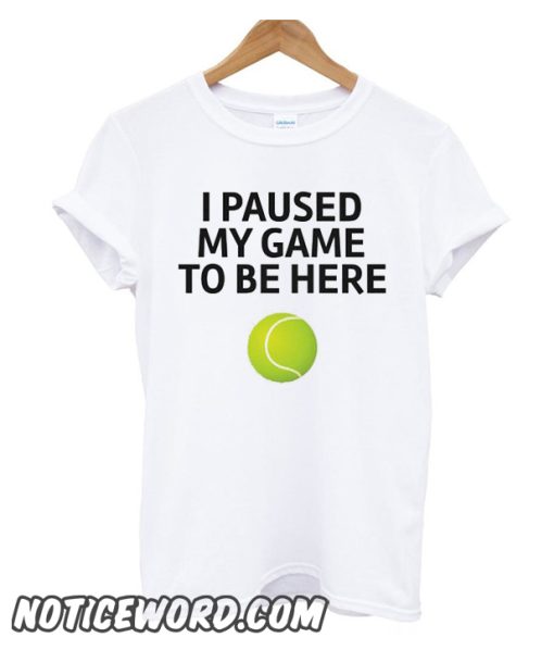 I Paused My Game To Be Here Tennis smooth T-shirt