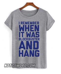 I Remember When It Was Blockbuster And Hang smooth T shirt