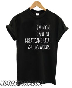 I Run On Caffeine Great Dane Hair And Cuss Words smooth T-Shirt