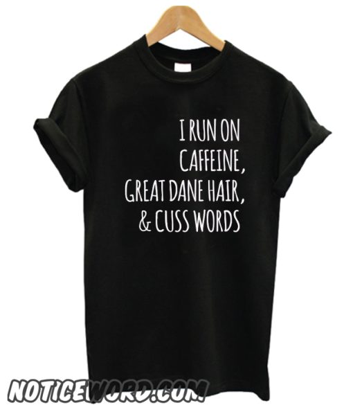 I Run On Caffeine Great Dane Hair And Cuss Words smooth T-Shirt