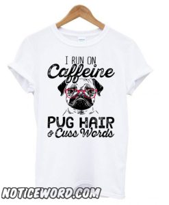 I Run On Caffeine Pitbull Pug And Cuss smooth T shirt