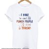 I hike so I don’t punch people in the throat smooth T-Shirt