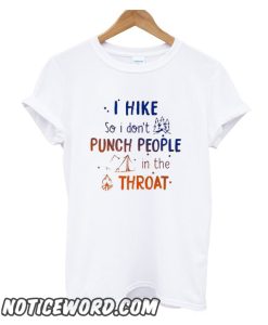 I hike so I don’t punch people in the throat smooth T-Shirt