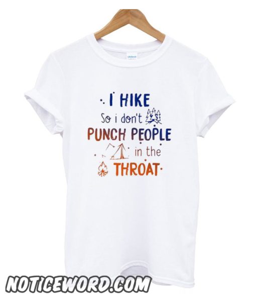 I hike so I don’t punch people in the throat smooth T-Shirt