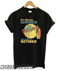 IT'S ALWAYS SUMMER WHEN YOU'RE RETIRED smooth T SHIRT