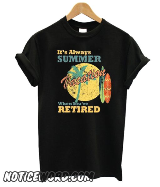 IT'S ALWAYS SUMMER WHEN YOU'RE RETIRED smooth T SHIRT