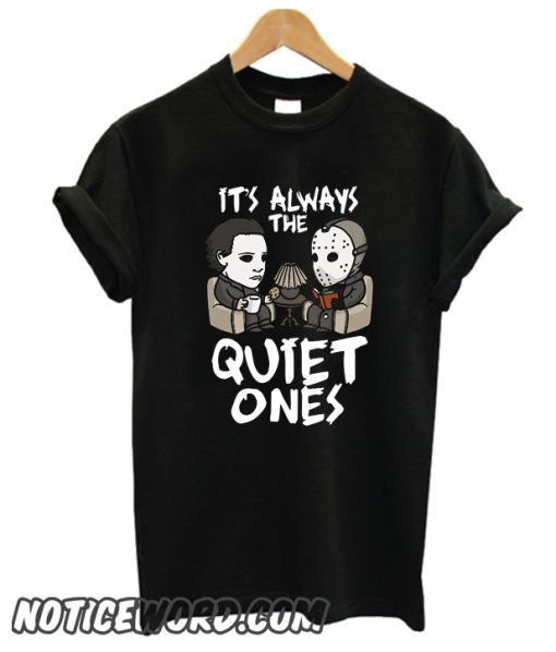 IT'S ALWAYS THE QUIET ONES smooth T SHIRT