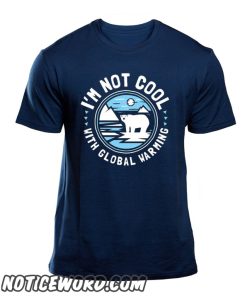 I'm Not Cool With Global Warming smooth T Shirt