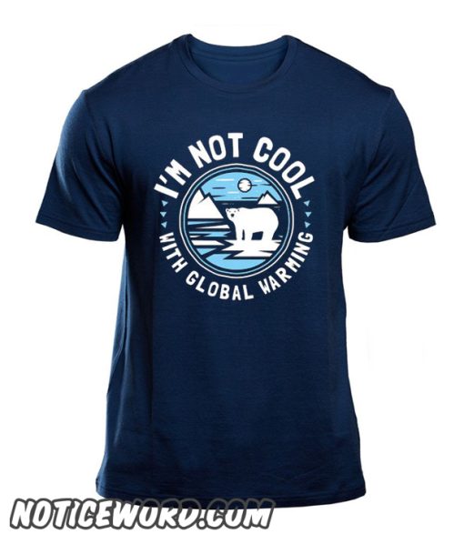 I'm Not Cool With Global Warming smooth T Shirt