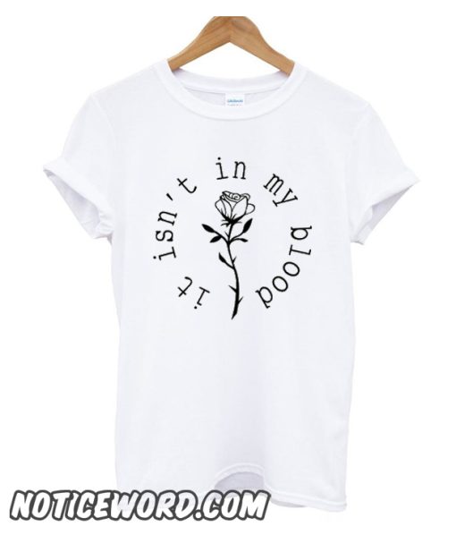 It Isn't In My Blood smooth T Shirt