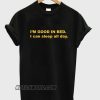 I’m Good In Bed I Can Sleep All Day smooth T-Shirt