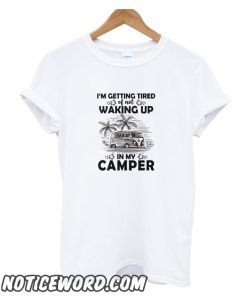 I’m getting tired of not waking up in my camper smooth T-Shirt