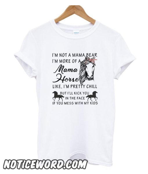 I’m not a mama bear I’m more of a Mama horse like I’m pretty chill smooth T-Shirt