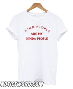 Kind People Are My Kinda People smooth T shirt